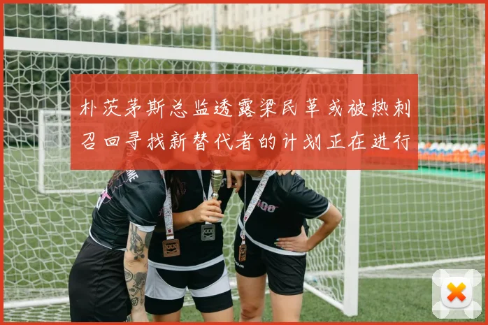 朴茨茅斯总监透露梁民革或被热刺召回寻找新替代者的计划正在进行中